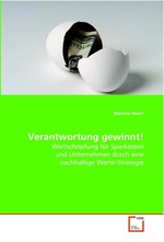 Verantwortung gewinnt!. Wertschoepfung fuer Sparkassen und Unternehmen durch  eine nachhaltige Werte-Strategie