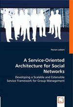 A Service-Oriented Architecture for Social Networks. Developing a Scalable and Extensible Service Framework for Group Management