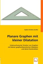 Planare Graphen mit kleiner Dilatation. Untersuchung der Struktur von Graphen mit kleiner graphentheoretischer Dilatation und deren Konstruktion