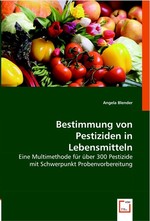 Bestimmung von Pestiziden in Lebensmitteln. Eine Multimethode fuer ueber 300 Pestizide mit Schwerpunkt Probenvorbereitung