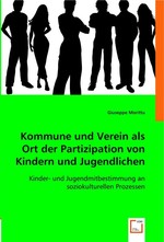 Kommune und Verein als Ort der Partizipation von Kindern und Jugendlichen. Kinder- und Jugendmitbestimmung an soziokulturellen Prozessen