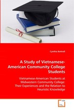 A Study of Vietnamese-American Community College Students. Vietnamese-American Students at Midwestern Community College: Their experiences and the relation to heuristic knowledge