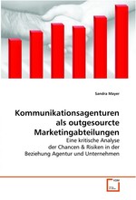 Kommunikationsagenturen als outgesourcte Marketingabteilungen. Eine kritische Analyse der Chancen