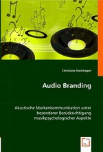 Audio Branding. Akustische Markenkommunikation unter besonderer Beruecksichtigung musikpsychologischer Aspekte