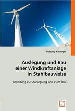 Auslegung und Bau einer Windkraftanlage in Stahlbauweise. Anleitung zur Auslegung und zum Bau