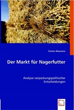 Der Markt fuer Nagerfutter. Analyse verpackungspolitischer Entscheidungen