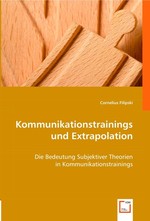 Kommunikationstrainings und Extrapolation. Die Bedeutung Subjektiver Theorien in Kommunikationstrainings