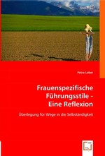 Frauenspezifische Fuehrungsstile - Eine Reflexion -. Ueberlegung fuer Wege in die Selbstaendigkeit