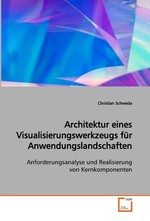 Architektur eines Visualisierungswerkzeugs fuer Anwendungslandschaften. Anforderungsanalyse und Realisierung von Kernkomponenten