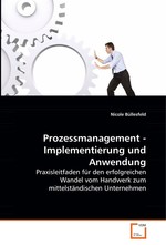 Prozessmanagement - Implementierung und Anwendung. Praxisleitfaden fuer den erfolgreichen Wandel vom Handwerk zum mittelstaendischen Unternehmen