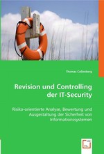 Revision und Controlling der IT-Security. Risiko-orientierte Analyse, Bewertung und Ausgestaltung der Sicherheit von Informationssystemen