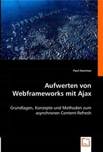 Aufwerten von Webframeworks mit Ajax. Grundlagen, Konzepte und Methoden zum asynchronen Content-Refresh