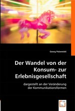 Der Wandel von der Konsum- zur Erlebnisgesellschaft,. dargestellt an der Veraenderung der Kommunikationsformen