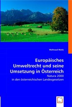 Europaeisches Umweltrecht und seine Umsetzung in Oesterreich. Natura 2000 in den oesterreichischen Landesgesetzen