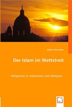 Der Islam im Wettstreit. -Religionen in Indonesien und Malaysia-