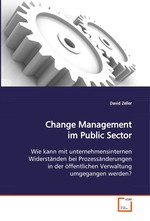 Change Management im Public Sector. Wie kann mit unternehmensinternen Widerstaenden bei  Prozessaenderungen in der oeffentlichen Verwaltung  umgegangen werden?