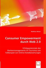 Consumer Empowerment durch Web 2.0. Erfolgspotenziale des Markenmanagements im Tourismus am Fallbeispiel von Online-Hotelbewertungen