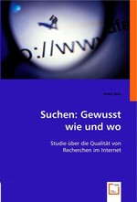 Suchen: Gewusst wie und wo. Studie ueber die Qualitaet von Recherchen im Internet