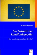 Die Zukunft der Rundfunkgebuehr. Eine unzulaessige staatliche Beihilfe?