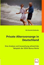Private Altersvorsorge in Deutschland. Eine Analyse und Auswertung anhand des Beispiels der DEKA Bonus-Rente
