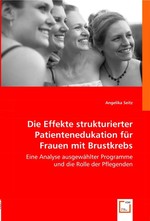 Die Effekte strukturierter Patientenedukation fuer Frauen mit Brustkrebs. Eine Analyse ausgewaehlter Programme und die Rolle der Pflegenden