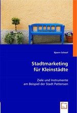 Stadtmarketing fuer Kleinstaedte. Ziele und Instrumente am Beispiel der Stadt Pattensen