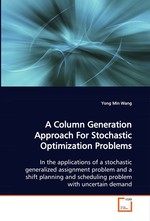 A Column Generation Approach For Stochastic  Optimization Problems. In the applications of a stochastic generalized  assignment problem and a shift planning and  scheduling problem with uncertain demand