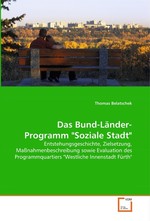 Das Bund-Laender-Programm "Soziale Stadt". Entstehungsgeschichte, Zielsetzung, Massnahmenbeschreibung sowie Evaluation des Programmquartiers "Westliche Innenstadt Fuerth"