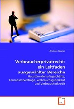 Verbraucherprivatrecht: ein Leitfaden ausgewaehlter Bereiche. Haustuerwiderrufsgeschaefte, Fernabsatzvertraege, Verbrauchsgueterkauf und Verbraucherkredit