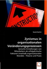 Zynismus in organisationalen Veraenderungsprozessen. Zynische Einstellungen von Mitarbeitern als erfolgskritische Faktoren innerhalb organisationalen Wandels - Theorie und Praxis