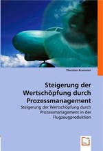 Steigerung der Wertschoepfung durch Prozessmanagement. Steigerung der Wertschoepfung durch Prozessmanagement in der Flugzeugproduktion