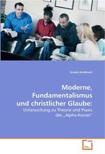 Moderne, Fundamentalismus und christlicher Glaube:. Untersuchung zu Theorie und Praxis des "Alpha-Kurses"