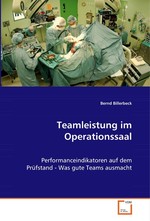 Teamleistung im Operationssaal. Performanceindikatoren auf dem Pruefstand - Was gute Teams ausmacht