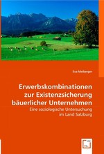 Erwerbskombinationen zur Existenzsicherung baeuerlicher Unternehmen. Eine soziologische Untersuchung im Land Salzburg