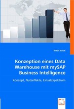 Konzeption eines Data Warehouse mit mySAP Business Intelligence. Konzept, Nutzeffekte, Einsatzspektrum