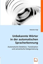 Unbekannte Woerter in der automatischen Spracherkennung. Automatische Detektion, Transkription und semantische Kategorisierung