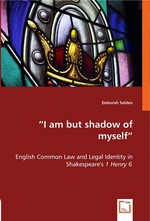 "I am but shadow of myself". English Common Law and Legal Identity in Shakespeares 1 Henry 6