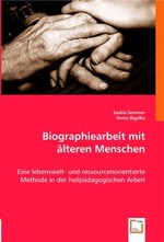 Biographiearbeit mit aelteren Menschen. Eine lebenswelt- und ressourcenorientierte Methode in der heilpaedagogischen Arbeit