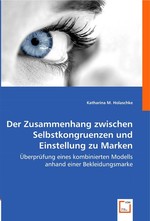 Der Zusammenhang zwischen Selbstkongruenzen und Einstellung zu Marken. Ueberpruefung eines kombinierten Modells anhand einer Bekleidungsmarke