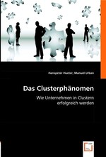 Das Clusterphaenomen. Wie Unternehmen in Clustern erfolgreich werden