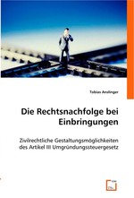 Die Rechtsnachfolge bei Einbringungen. Zivilrechtliche Gestaltungsmoeglichkeiten des Artikel III Umgruendungssteuergesetz