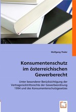 Konsumentenschutz im oesterreichischen Gewerberecht. unter besonderer Beruecksichtigung der Vertragsruecktrittsrechte der Gewerbeordnung 1994 und des Konsumentenschutzgesetzes