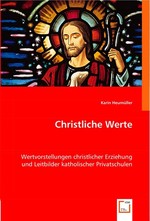 Christliche Werte. Wertvorstellungen christlicher Erziehung und Leitbilder katholischer Privatschulen