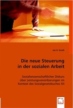 Die neue Steuerung in der sozialen Arbeit. Sozialwissenschaftlicher Diskurs ueber Leistungsvereinbarungen im Kontext des Sozialgesetzbuches XII