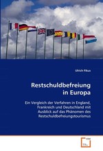 Restschuldbefreiung in Europa. Ein Vergleich der Verfahren in England, Frankreich  und Deutschland mit Ausblick auf das Phaenomen des  Restschuldbefreiungstourismus