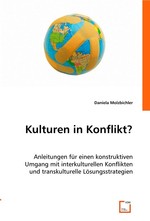 Kulturen in Konflikt?. Anleitungen fuer einen konstruktiven Umgang mit interkulturellen Konflikten und transkulturelle Loesungsstrategien