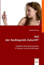 Hat der Audioguide Zukunft?. Audielle Informationsmedien in Museen und Ausstellungen