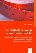 Der Aufnahmezwang im Wettbewerbsrecht. Ansprueche auf Zugang zu Wirtschafts- und Berufsvereinigungen sowie Guetezeichengemeinschaften