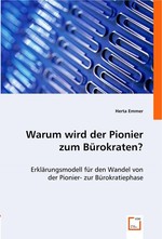 Warum wird der Pionier zum Buerokraten?. Erklaerungsmodell fuer den Wandel von der Pionier- zur Buerokratiephase