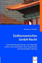 Suedkoreanisches GmbH-Recht. Unternehmensgruendung in der Republik Korea in der Rechtsform einer Gesellschaft mit beschraenkter Haftung